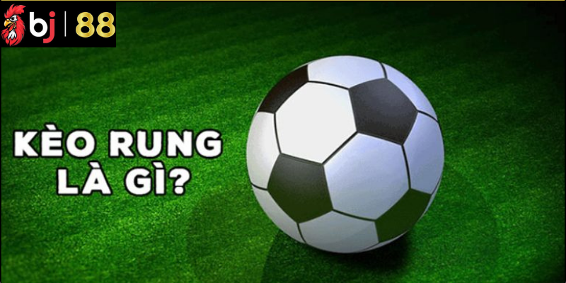 Kèo Rung Bóng Đá Là Gì?