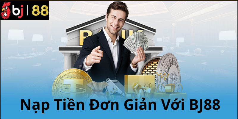 Hướng Dẫn Nạp Tiền BJ88 Từng Bước